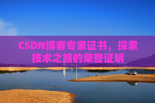 CSDN博客专家证书，探索技术之路的荣誉证明